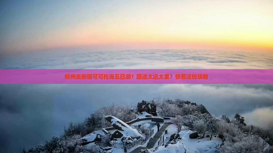 柳州去新疆可可托海五日游？路途太远太累？快看这份攻略