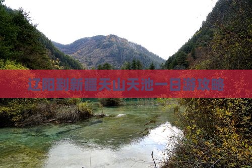 辽阳到新疆天山天池一日游攻略