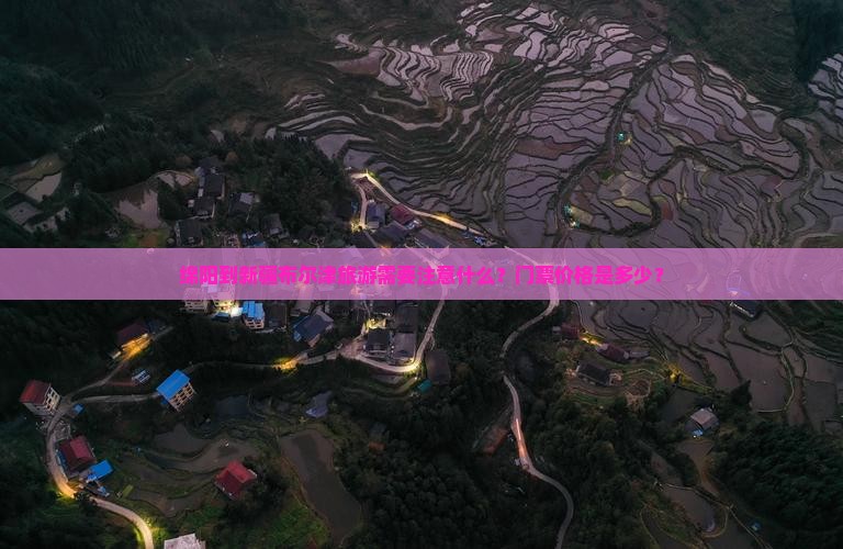 绵阳到新疆布尔津旅游需要注意什么？门票价格是多少？