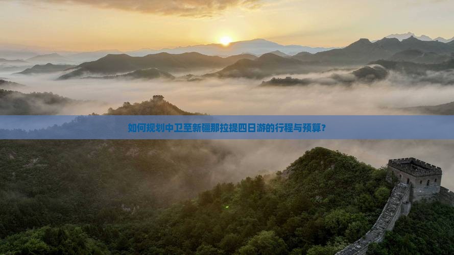 如何规划中卫至新疆那拉提四日游的行程与预算？