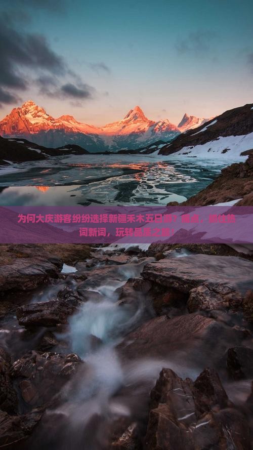 为何大庆游客纷纷选择新疆禾木五日游？痛点，抓住热词新词，玩转品质之旅！