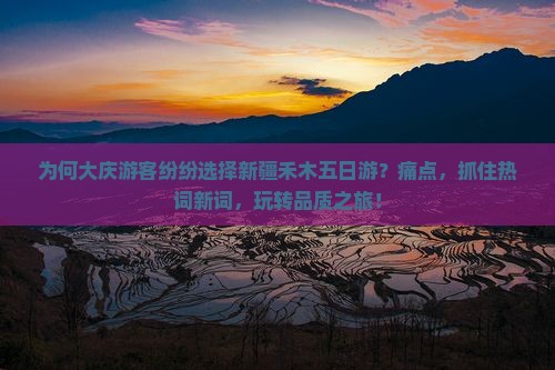 为何大庆游客纷纷选择新疆禾木五日游？痛点，抓住热词新词，玩转品质之旅！