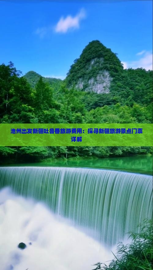 池州出发新疆吐鲁番旅游费用：探寻新疆旅游景点门票详解