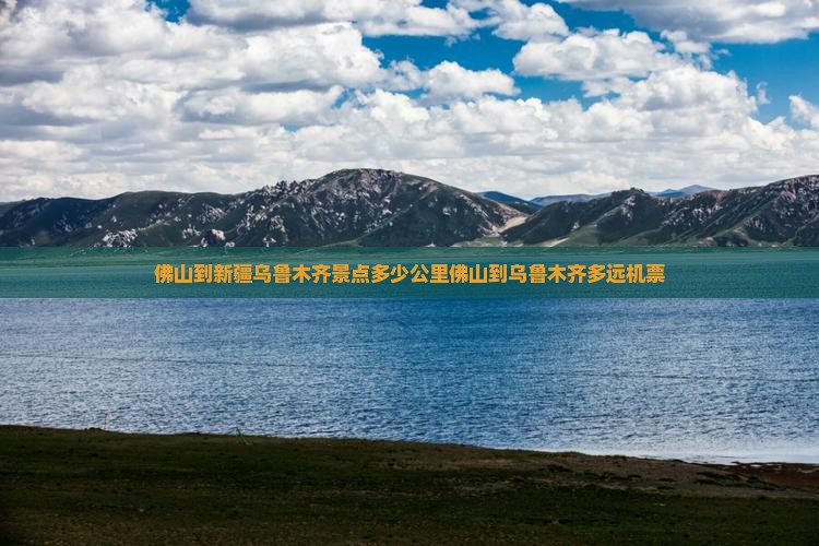 佛山到新疆乌鲁木齐景点多少公里佛山到乌鲁木齐多远机票