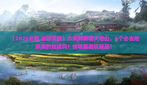 六安到新疆火焰山必去地
