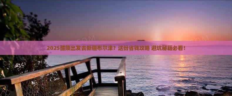醴陵到新疆布尔津旅行社