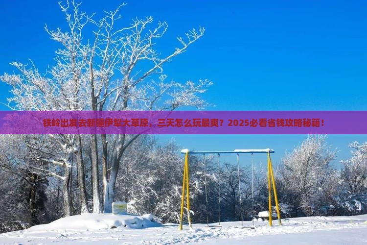 铁岭到新疆伊犁大草原三日游