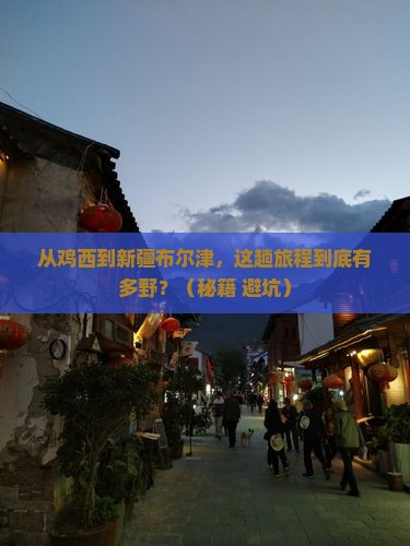 鸡西去新疆布尔津景点 鸡西去新疆布尔津景点