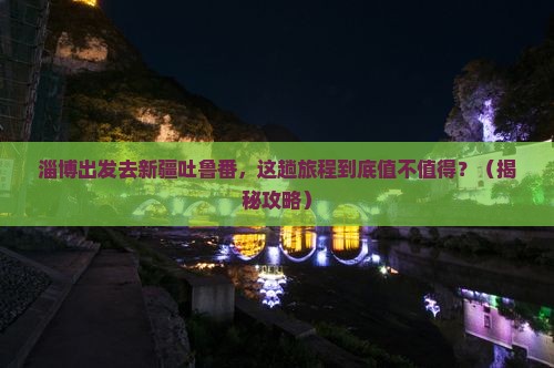 淄博到新疆吐鲁番景点