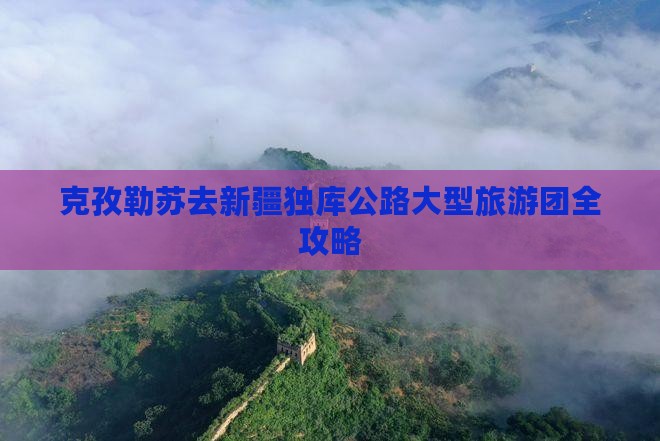 克孜勒苏去新疆独库公路大型旅游团