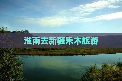 淮南去新疆禾木旅游