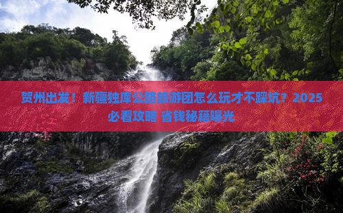 贺州到新疆独库公路大型旅游团