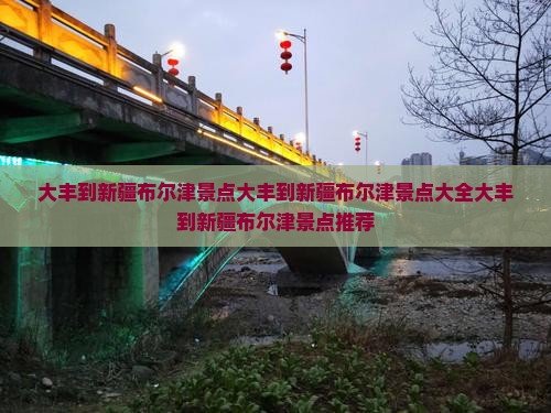 大丰到新疆布尔津景点