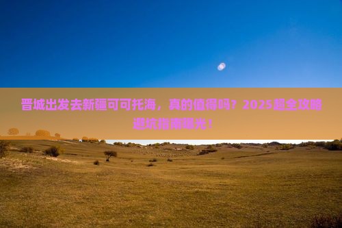 晋城到新疆可可托海旅行社