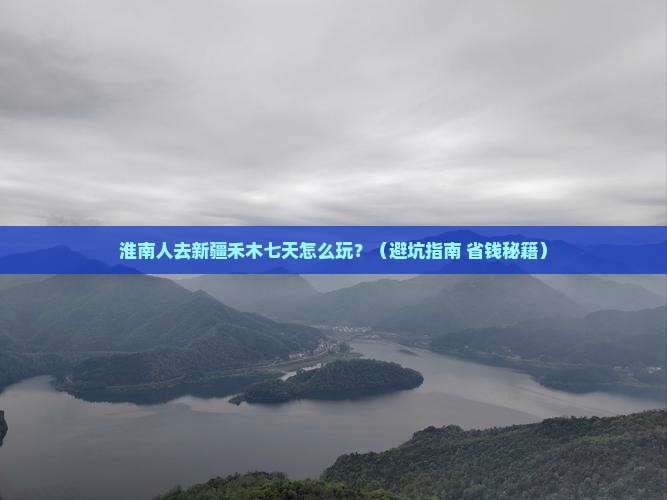 淮南去新疆禾木七日游