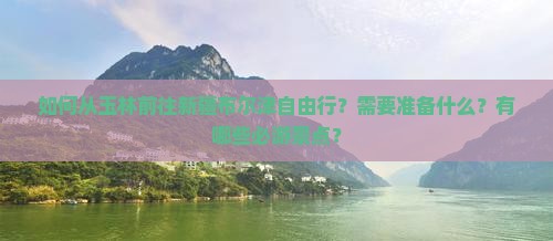 如何从玉林前往新疆布尔津自由行？需要准备什么？有哪些必游景点？