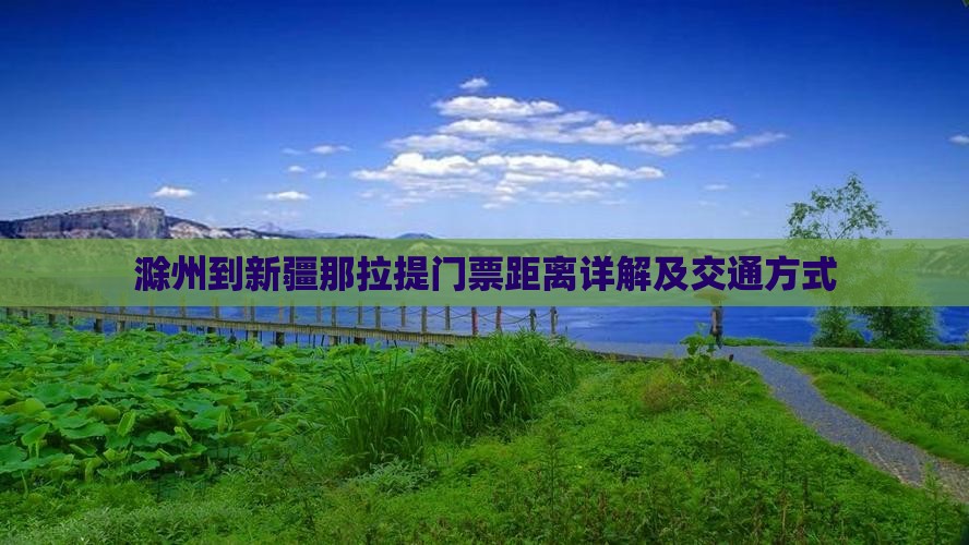 滁州到新疆那拉提门票距离详解及交通方式 滁州到新疆那拉提门票距离详解及交通方式