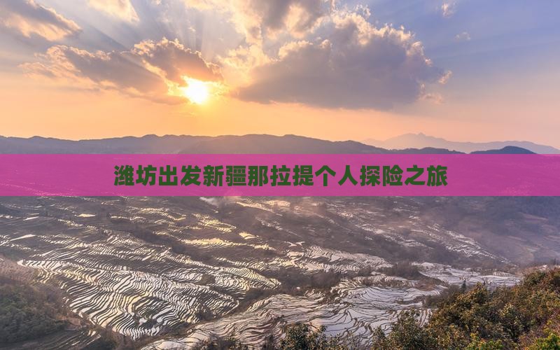 潍坊出发新疆那拉提个人探险之旅