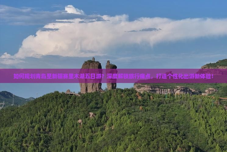 如何规划青岛至新疆赛里木湖五日游？深度解锁旅行痛点，打造个性化出游新体验！