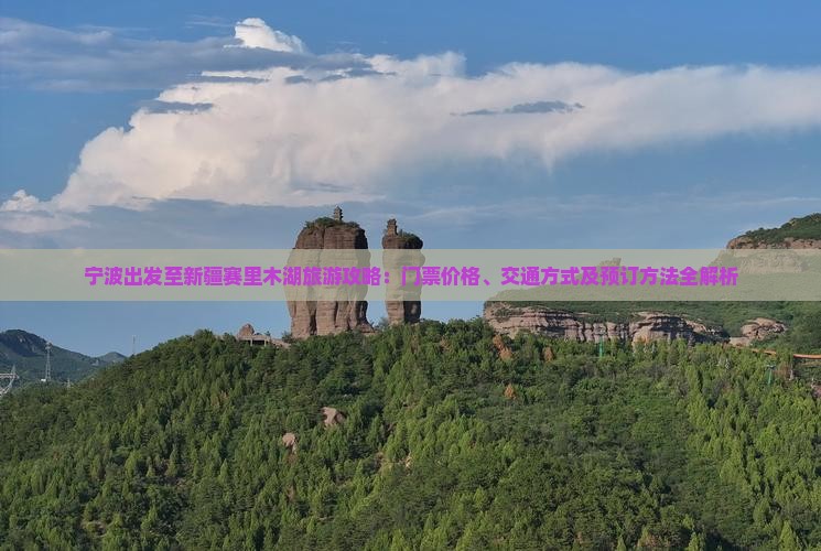 宁波出发至新疆赛里木湖旅游攻略：门票价格、交通方式及预订方法全解析