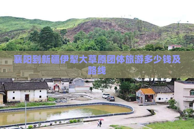 襄阳到新疆伊犁大草原团体旅游多少钱及路线