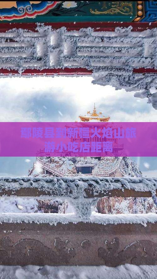 鄢陵县到新疆火焰山旅游小吃店距离