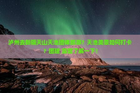 泸州去新疆天山天池团体旅游？天池美景如何打卡？团建+露营了解一下！
