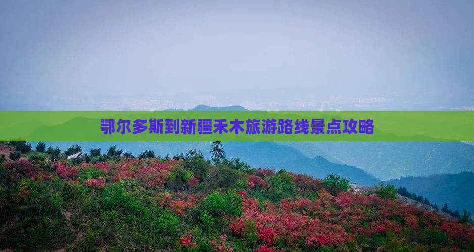 鄂尔多斯到新疆禾木旅游路线景点攻略