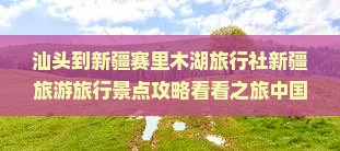 汕头到新疆赛里木湖旅行社新疆旅游旅行景点攻略看看之旅中国赛里木里木