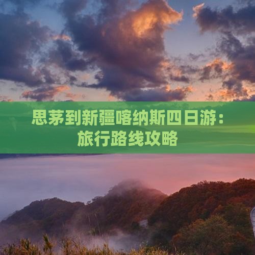 思茅到新疆喀纳斯四日游：旅行路线攻略