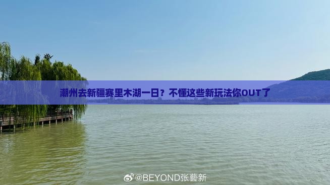 潮州去新疆赛里木湖一日？不懂这些新玩法你OUT了