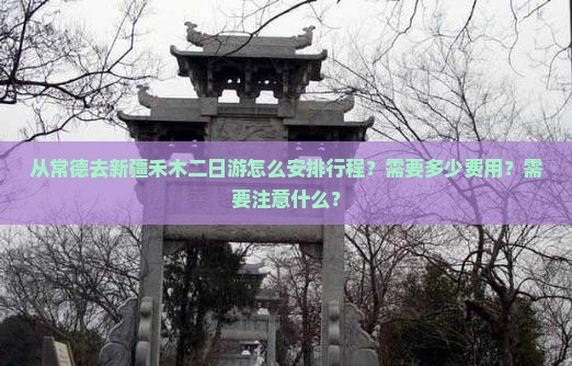 从常德去新疆禾木二日游怎么安排行程？需要多少费用？需要注意什么？
