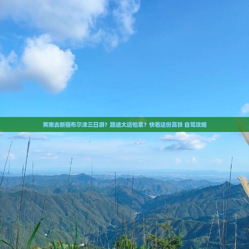 黄南去新疆布尔津三日游？路途太远怕累？快看这份高铁+自驾攻略