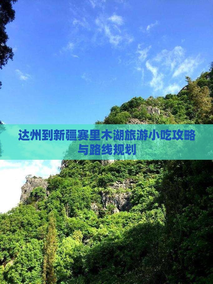 达州到新疆赛里木湖旅游小吃攻略与路线规划