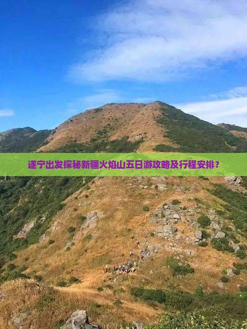 遂宁出发探秘新疆火焰山五日游攻略及行程安排？