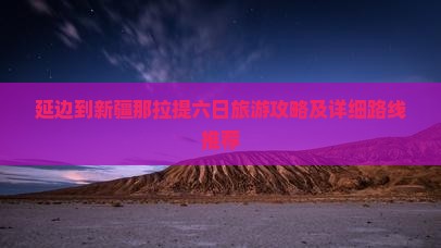 延边到新疆那拉提六日旅游攻略及详细路线推荐