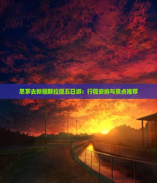 思茅去新疆那拉提五日游：行程安排与景点推荐