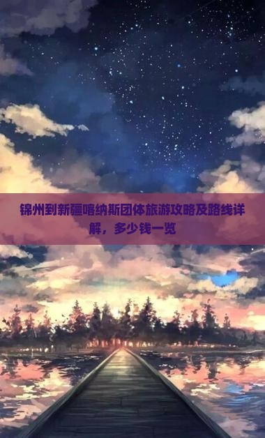 锦州到新疆喀纳斯团体旅游攻略及路线详解，多少钱一览