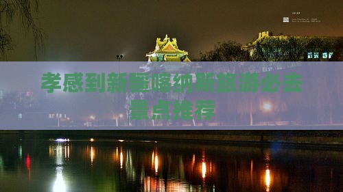 孝感到新疆喀纳斯旅游必去景点推荐