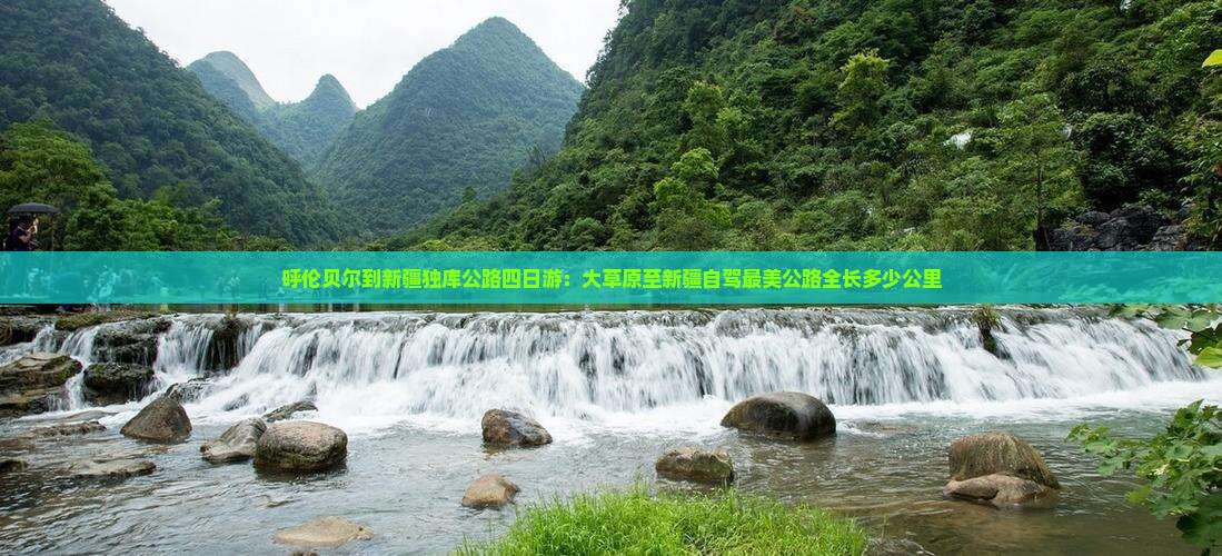 呼伦贝尔到新疆独库公路四日游：大草原至新疆自驾最美公路全长多少公里