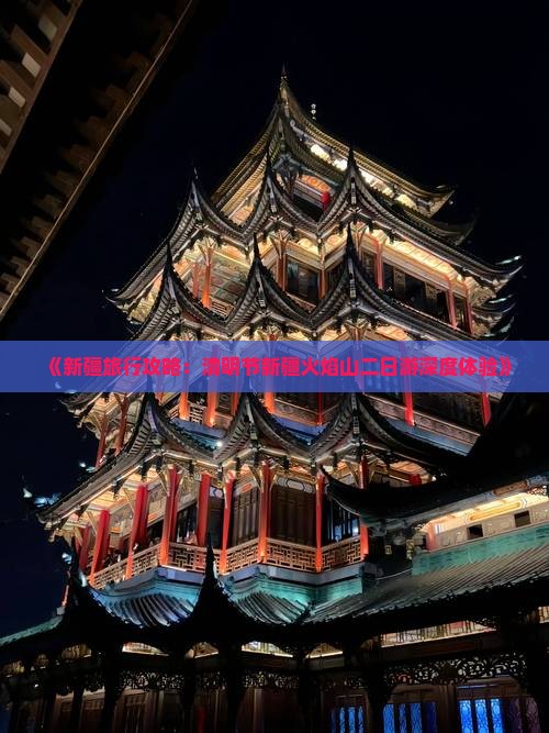 《新疆旅行攻略：清明节新疆火焰山二日游深度体验》