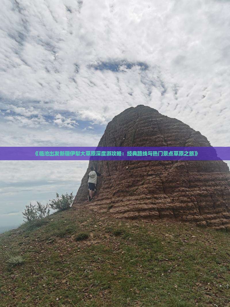 《临沧出发新疆伊犁大草原深度游攻略：经典路线与热门景点草原之旅》