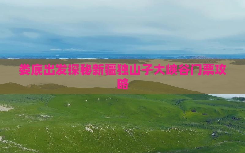 娄底出发探秘新疆独山子大峡谷门票攻略