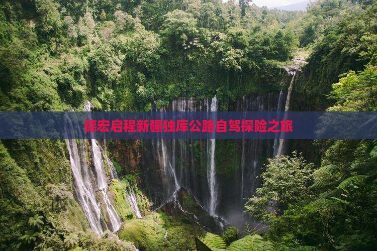 德宏启程新疆独库公路自驾探险之旅
