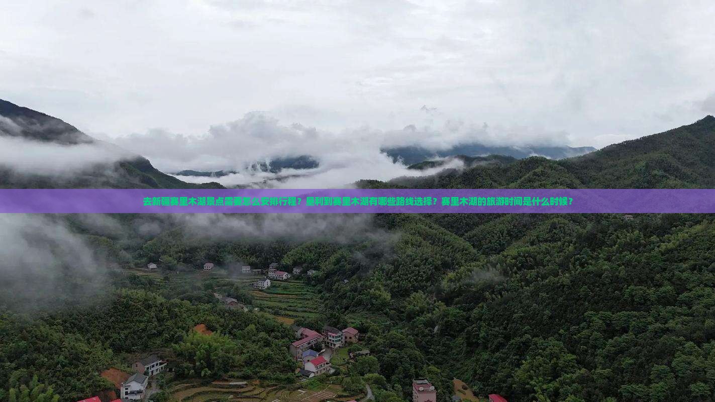 去新疆赛里木湖景点需要怎么安排行程？垦利到赛里木湖有哪些路线选择？赛里木湖的旅游时间是什么时候？