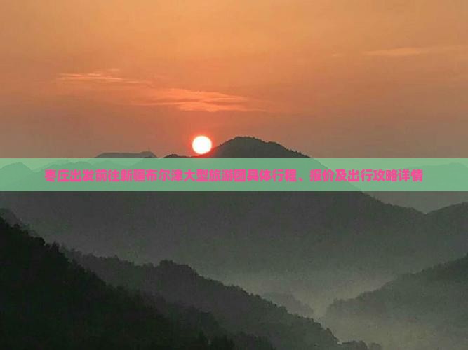 枣庄出发前往新疆布尔津大型旅游团具体行程、报价及出行攻略详情