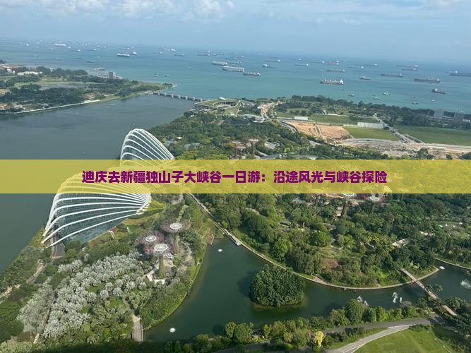 迪庆去新疆独山子大峡谷一日游：沿途风光与峡谷探险