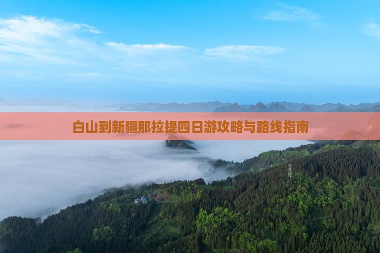 白山到新疆那拉提四日游攻略与路线指南