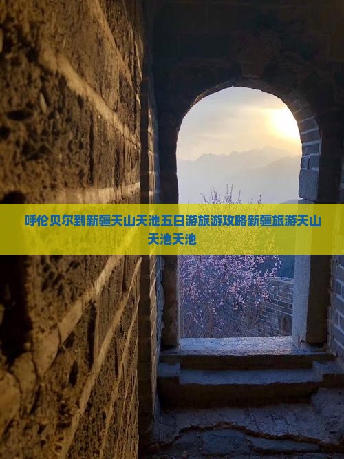 呼伦贝尔到新疆天山天池五日游旅游攻略新疆旅游天山天池天池