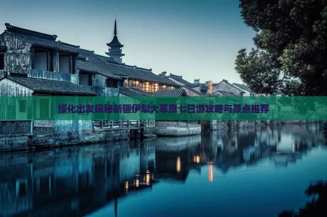 绥化出发探秘新疆伊犁大草原七日游攻略与景点推荐